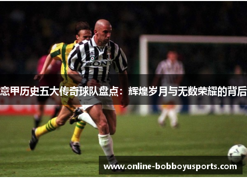 意甲历史五大传奇球队盘点：辉煌岁月与无数荣耀的背后