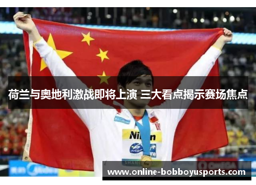 荷兰与奥地利激战即将上演 三大看点揭示赛场焦点