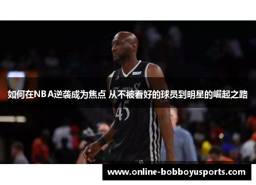 如何在NBA逆袭成为焦点 从不被看好的球员到明星的崛起之路
