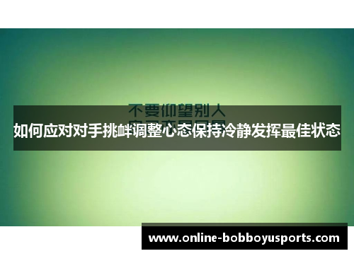如何应对对手挑衅调整心态保持冷静发挥最佳状态