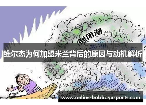 维尔杰为何加盟米兰背后的原因与动机解析