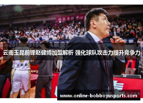 云南玉昆前锋赵健博加盟解析 强化球队攻击力提升竞争力
