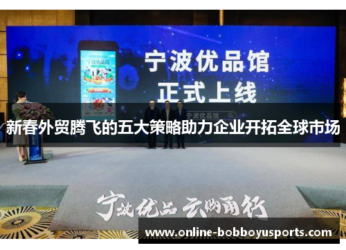 新春外贸腾飞的五大策略助力企业开拓全球市场