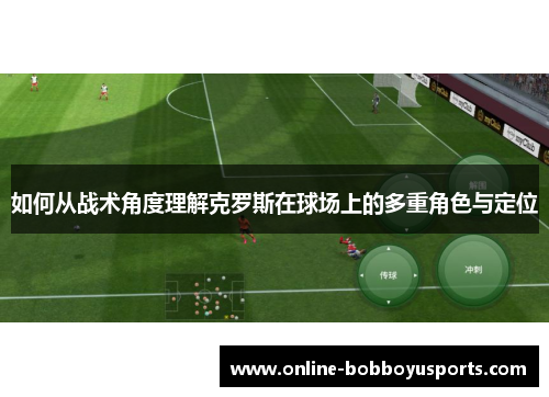 如何从战术角度理解克罗斯在球场上的多重角色与定位