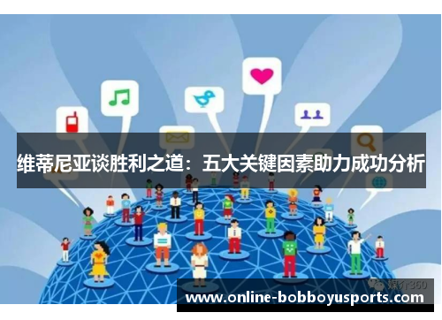 维蒂尼亚谈胜利之道：五大关键因素助力成功分析