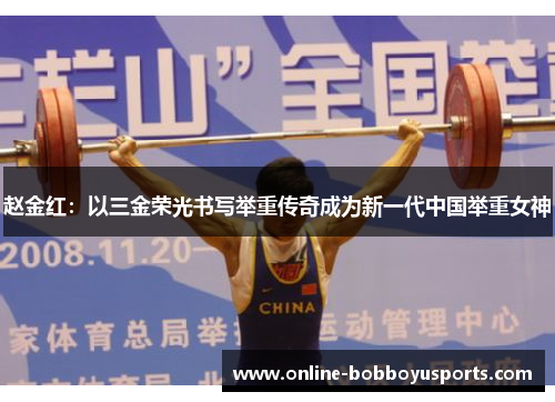 赵金红：以三金荣光书写举重传奇成为新一代中国举重女神